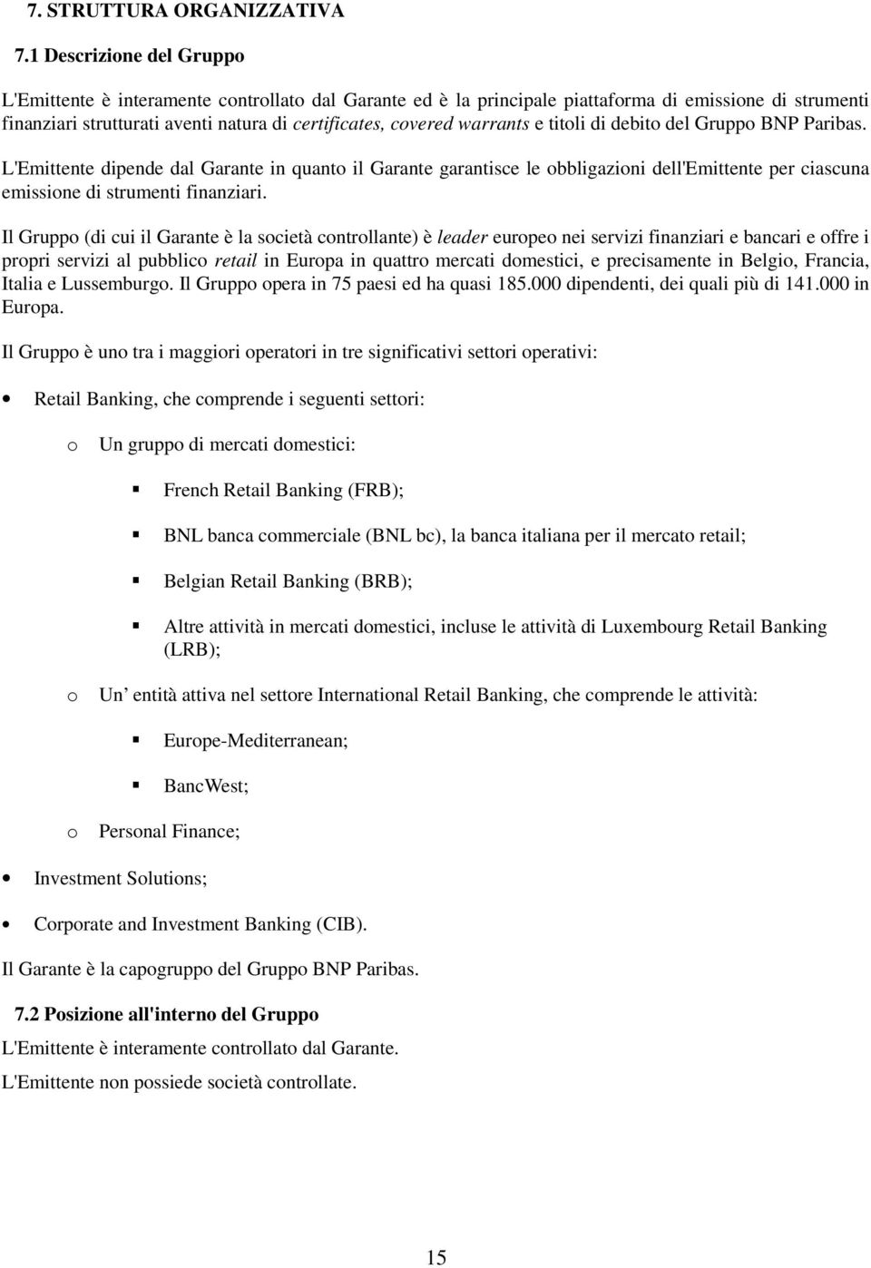 warrants e titoli di debito del Gruppo BNP Paribas. L'Emittente dipende dal Garante in quanto il Garante garantisce le obbligazioni dell'emittente per ciascuna emissione di strumenti finanziari.
