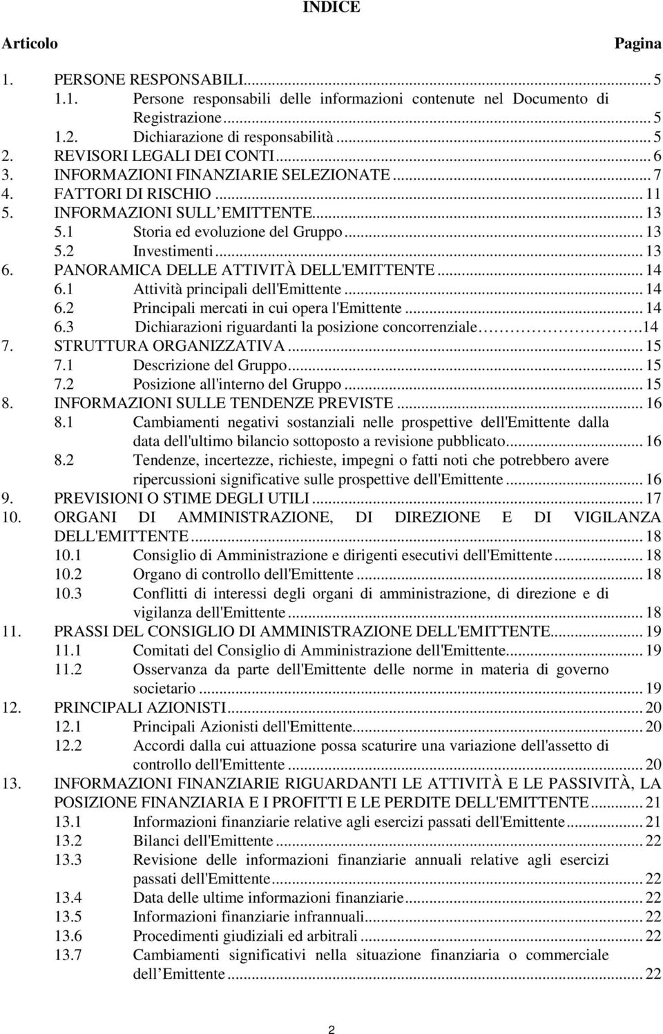 .. 13 6. PANORAMICA DELLE ATTIVITÀ DELL'EMITTENTE... 14 6.1 Attività principali dell'emittente... 14 6.2 Principali mercati in cui opera l'emittente... 14 6.3 Dichiarazioni riguardanti la posizione concorrenziale.