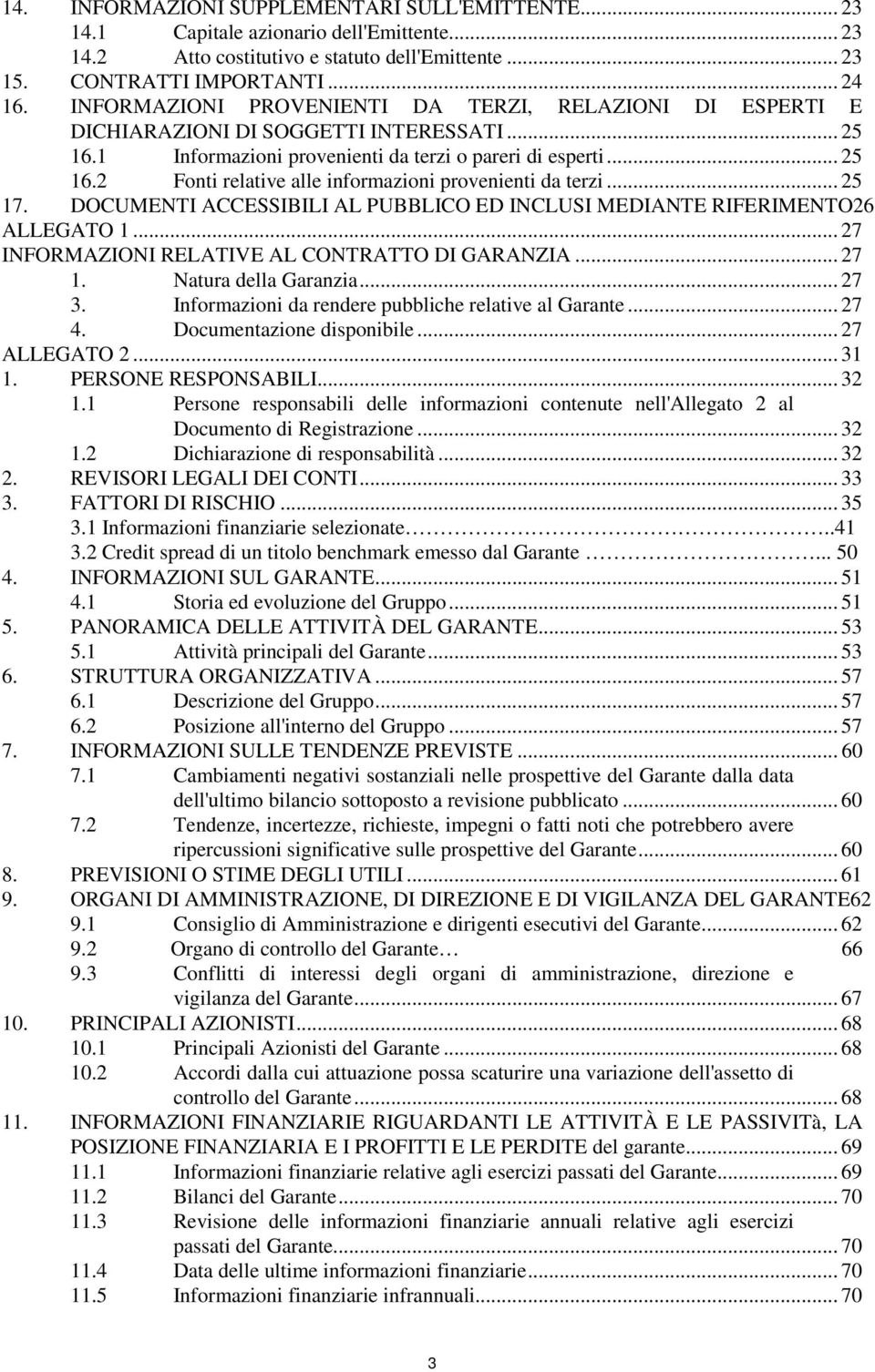 .. 25 17. DOCUMENTI ACCESSIBILI AL PUBBLICO ED INCLUSI MEDIANTE RIFERIMENTO26 ALLEGATO 1... 27 INFORMAZIONI RELATIVE AL CONTRATTO DI GARANZIA... 27 1. Natura della Garanzia... 27 3.