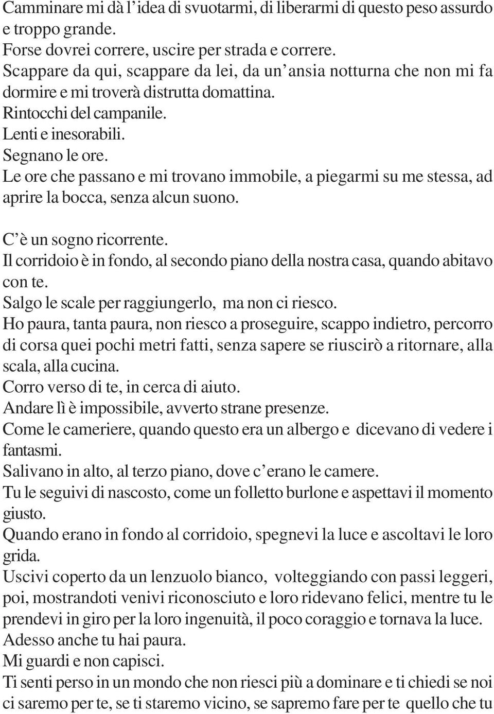 Le ore che passano e mi trovano immobile, a piegarmi su me stessa, ad aprire la bocca, senza alcun suono. C è un sogno ricorrente.