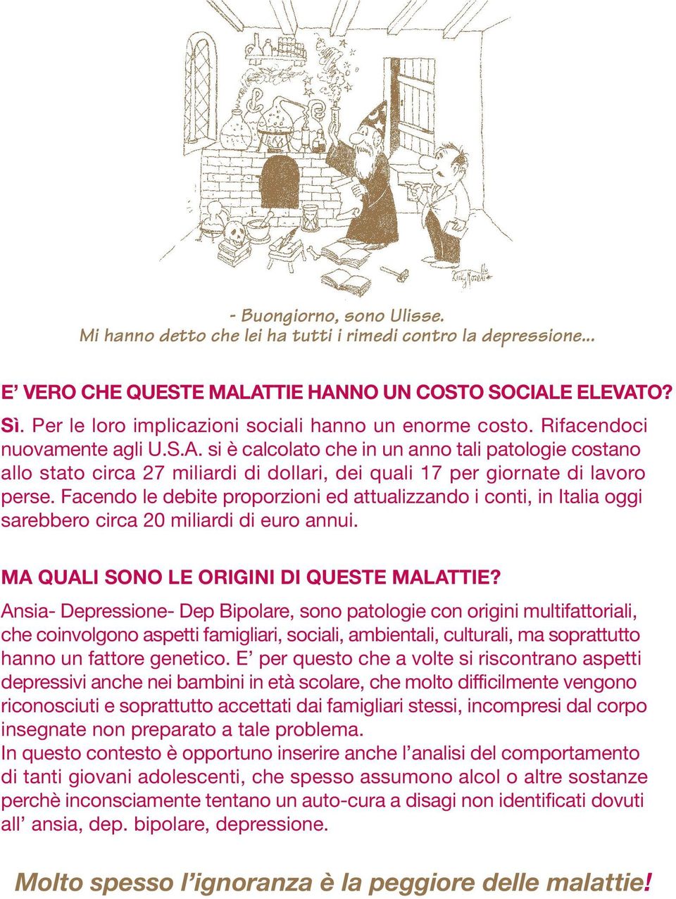 si è calcolato che in un anno tali patologie costano allo stato circa 27 miliardi di dollari, dei quali 17 per giornate di lavoro perse.