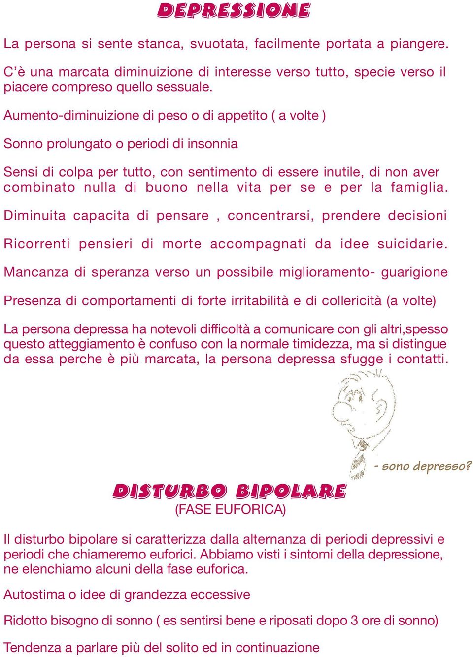 vita per se e per la famiglia. Diminuita capacita di pensare, concentrarsi, prendere decisioni Ricorrenti pensieri di morte accompagnati da idee suicidarie.