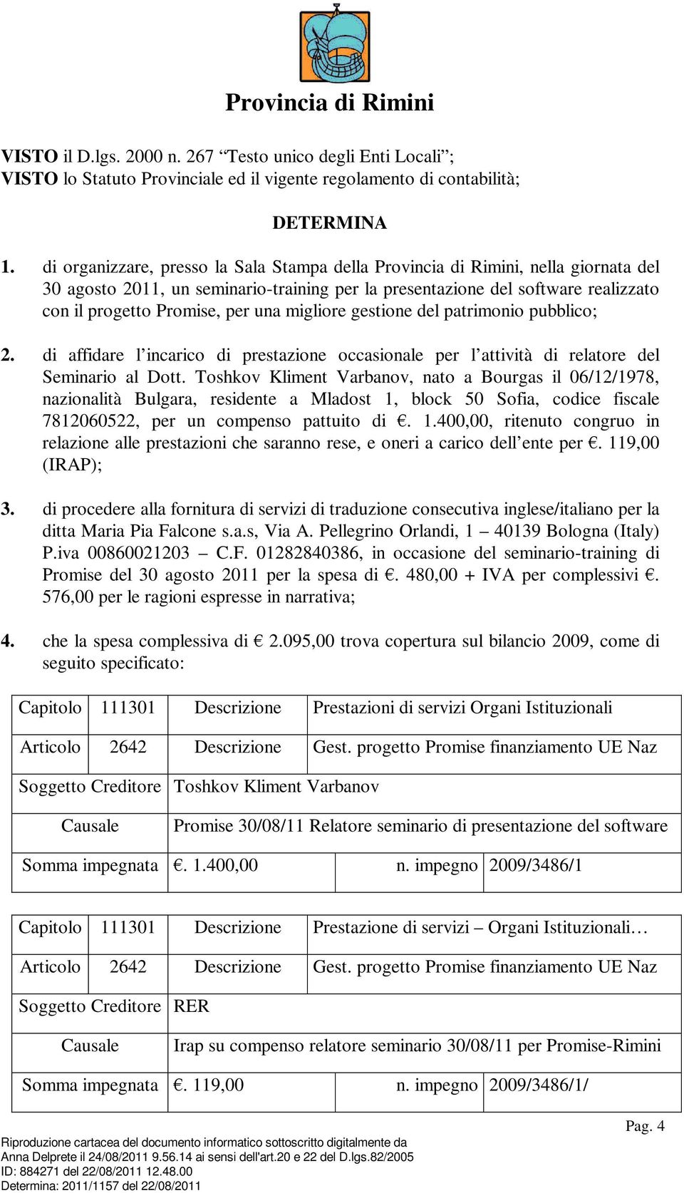 migliore gestione del patrimonio pubblico; 2. di affidare l incarico di prestazione occasionale per l attività di relatore del Seminario al Dott.