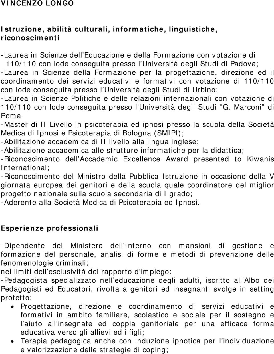 conseguita presso l Università degli Studi di Urbino; -Laurea in Scienze Politiche e delle relazioni internazionali con votazione di 110/110 con lode conseguita presso l Università degli Studi G.