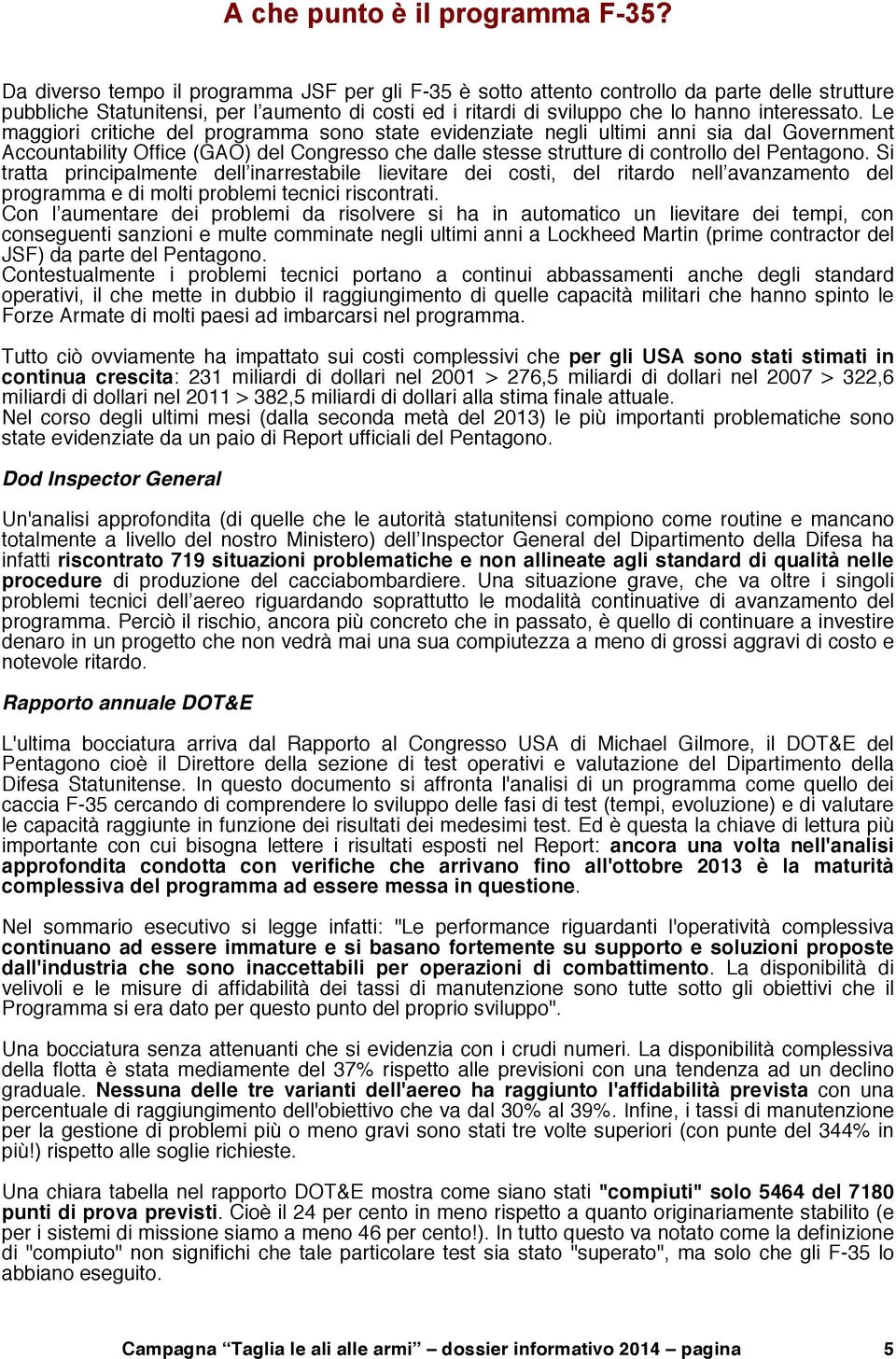 Le maggiori critiche del programma sono state evidenziate negli ultimi anni sia dal Government Accountability Office (GAO) del Congresso che dalle stesse strutture di controllo del Pentagono.