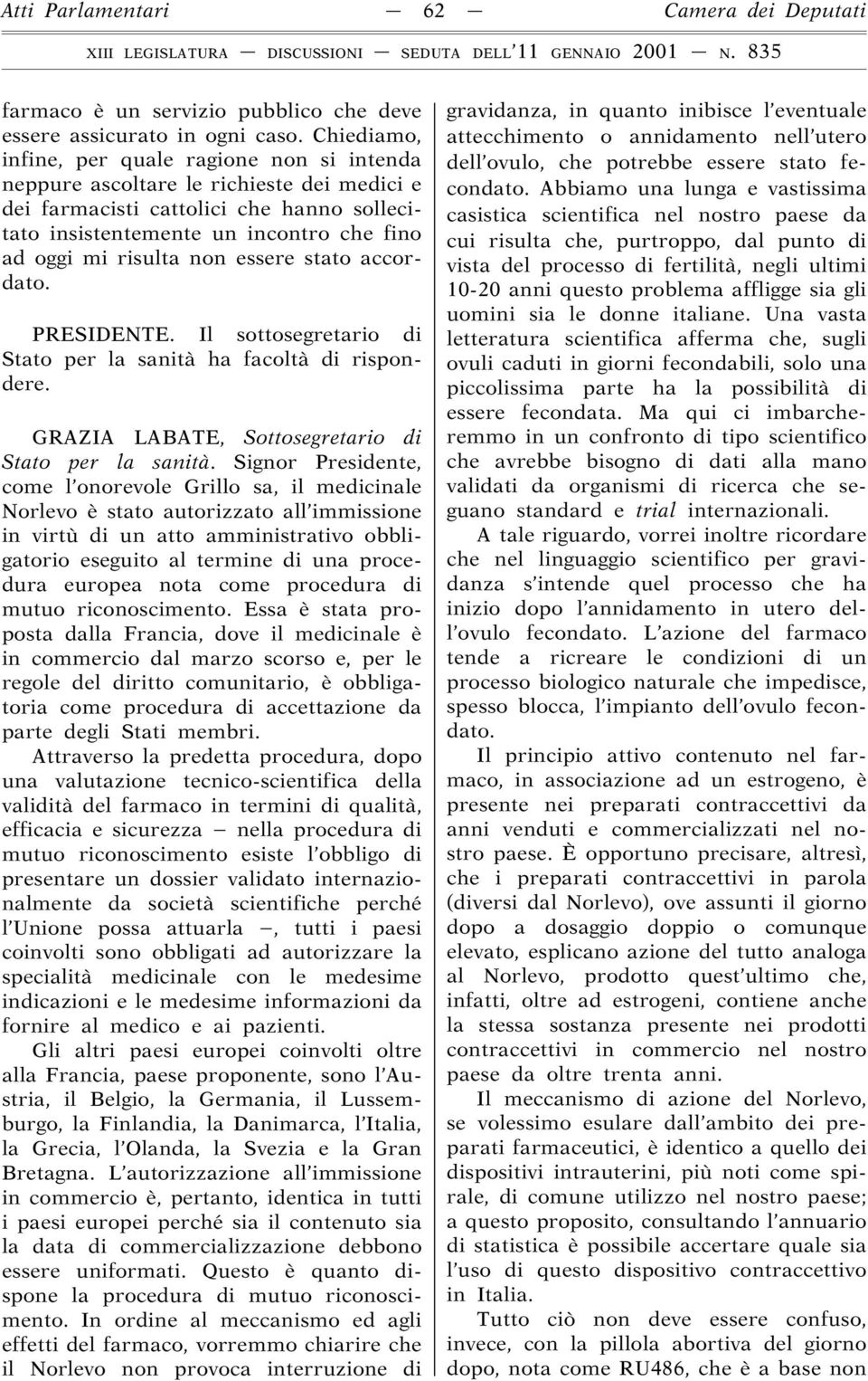 non essere stato accordato. PRESIDENTE. Il sottosegretario di Stato per la sanità ha facoltà di rispondere. GRAZIA LABATE, Sottosegretario di Stato per la sanità.