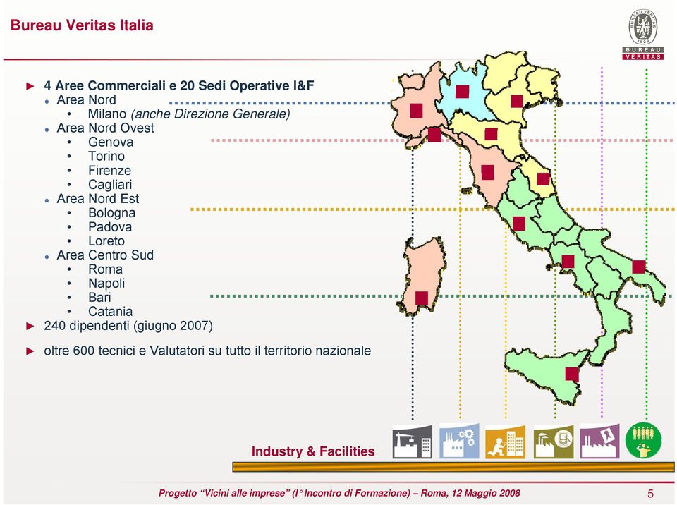 Bologna Padova Loreto Area Centro Sud Roma Napoli Bari Catania 240 dipendenti (giugno