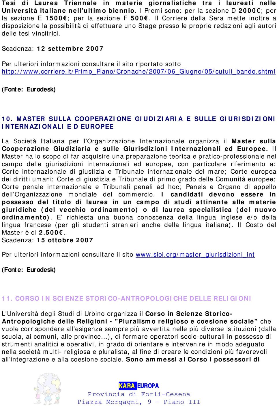 Scadenza: 12 settembre 2007 Per ulteriori informazioni consultare il sito riportato sotto http://www.corriere.it/primo_piano/cronache/2007/06_giugno/05/cutuli_bando.shtml 10.