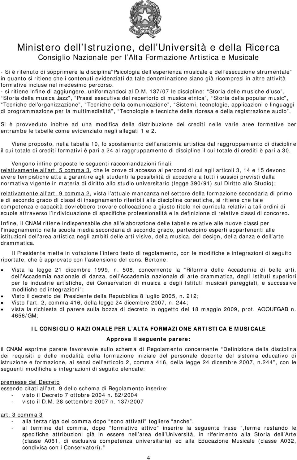 137/07 le discipline: Storia delle musiche d uso, Storia della musica Jazz, Prassi esecutiva del repertorio di musica etnica, Storia della popular music, Tecniche del organizzazione, Tecniche della