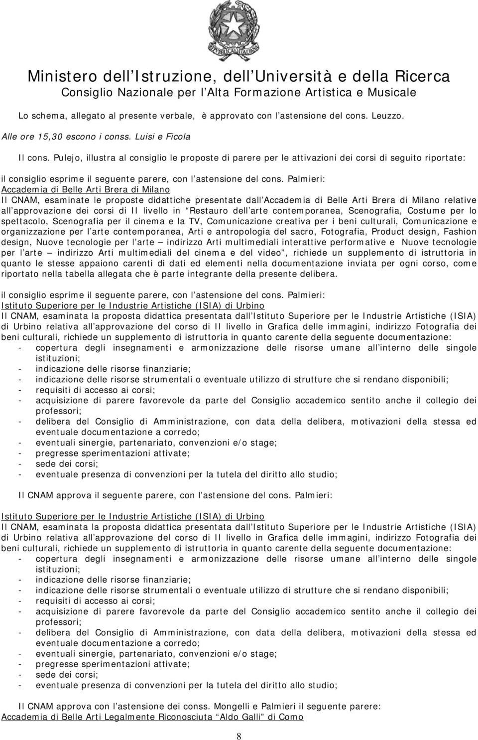 Palmieri: Accademia di Belle Arti Brera di Milano Il CNAM, esaminate le proposte didattiche presentate dall Accademia di Belle Arti Brera di Milano relative all approvazione dei corsi di II livello