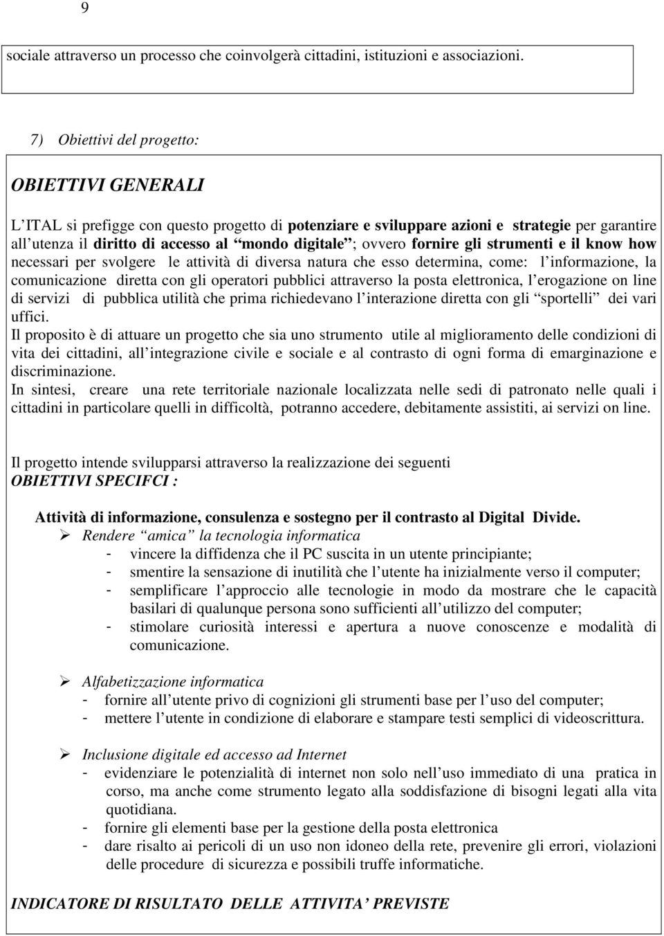 ovvero fornire gli strumenti e il know how necessari per svolgere le attività di diversa natura che esso determina, come: l informazione, la comunicazione diretta con gli operatori pubblici