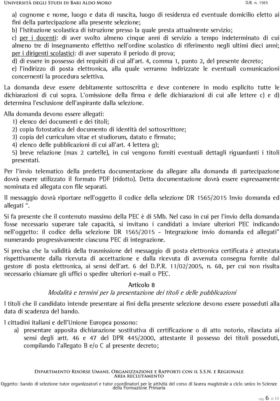 riferimento negli ultimi dieci anni; per i dirigenti scolastici: di aver superato il periodo di prova; d) di essere in possesso dei requisiti di cui all art.