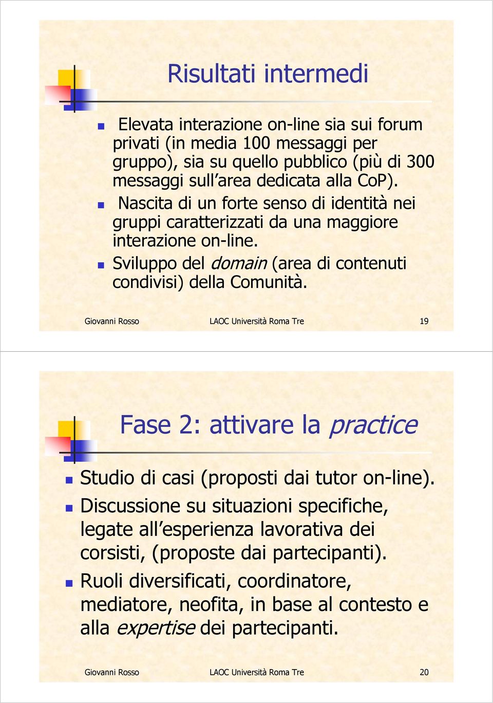 Giovanni Rosso LAOC Università Roma Tre 19 Fase 2: attivare la practice Studio di casi (proposti dai tutor on-line).