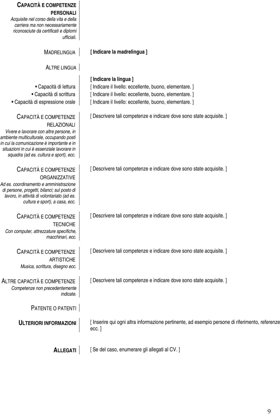 ] Capacità di scrittura [ Indicare il livello: eccellente, buono, elementare. ] Capacità di espressione orale [ Indicare il livello: eccellente, buono, elementare.