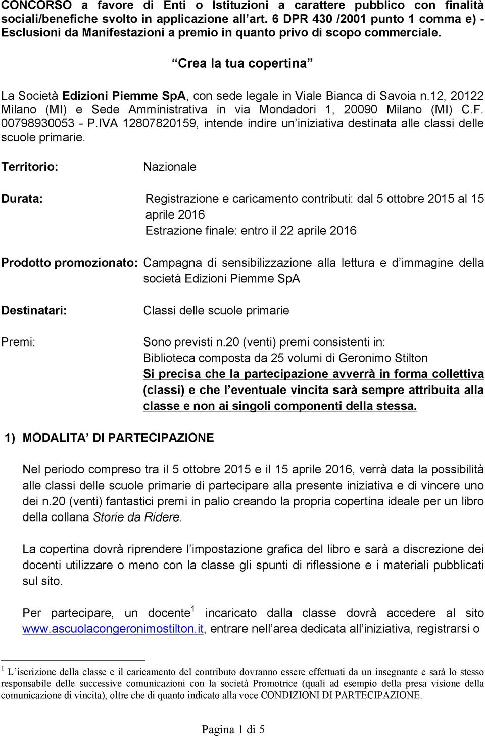 Crea la tua copertina La Società Edizioni Piemme SpA, con sede legale in Viale Bianca di Savoia n.12, 20122 Milano (MI) e Sede Amministrativa in via Mondadori 1, 20090 Milano (MI) C.F.