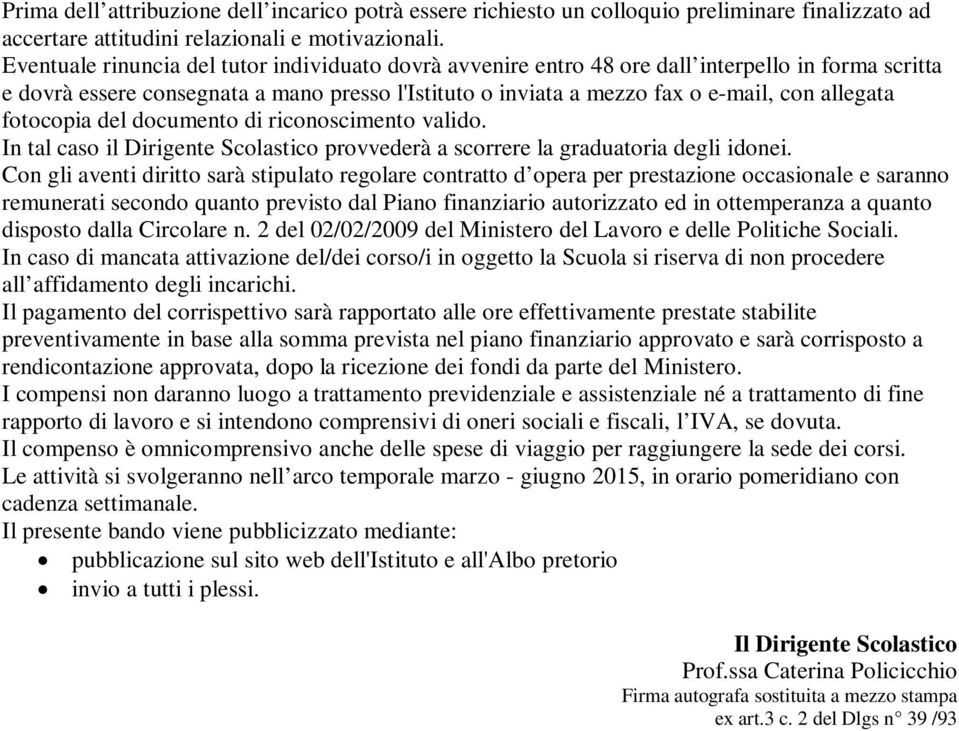 fotocopia del documento di riconoscimento valido. In tal caso il Dirigente Scolastico provvederà a scorrere la graduatoria degli idonei.