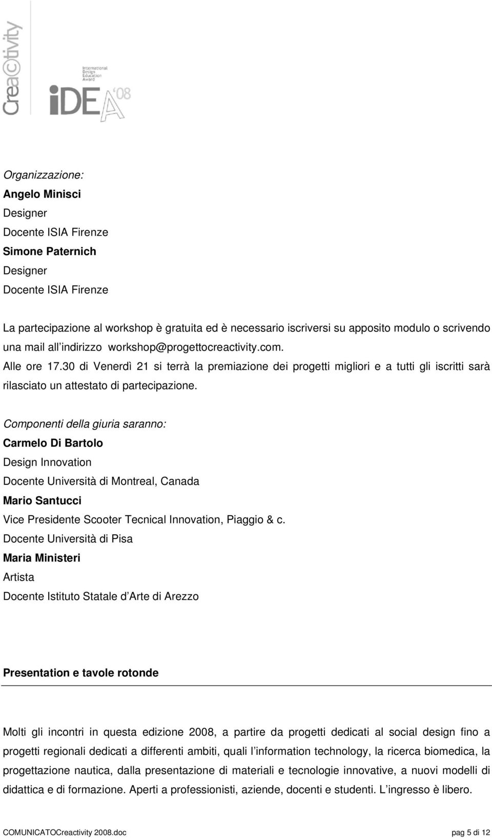 30 di Venerdì 21 si terrà la premiazione dei progetti migliori e a tutti gli iscritti sarà rilasciato un attestato di partecipazione.