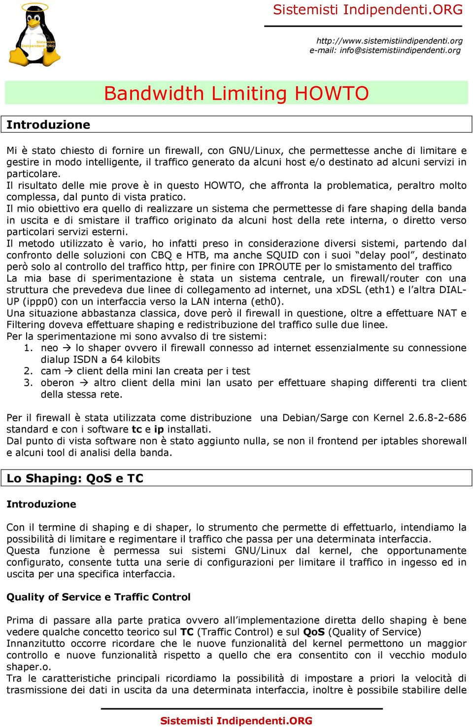 Il mio obiettivo era quello di realizzare un sistema che permettesse di fare shaping della banda in uscita e di smistare il traffico originato da alcuni host della rete interna, o diretto verso