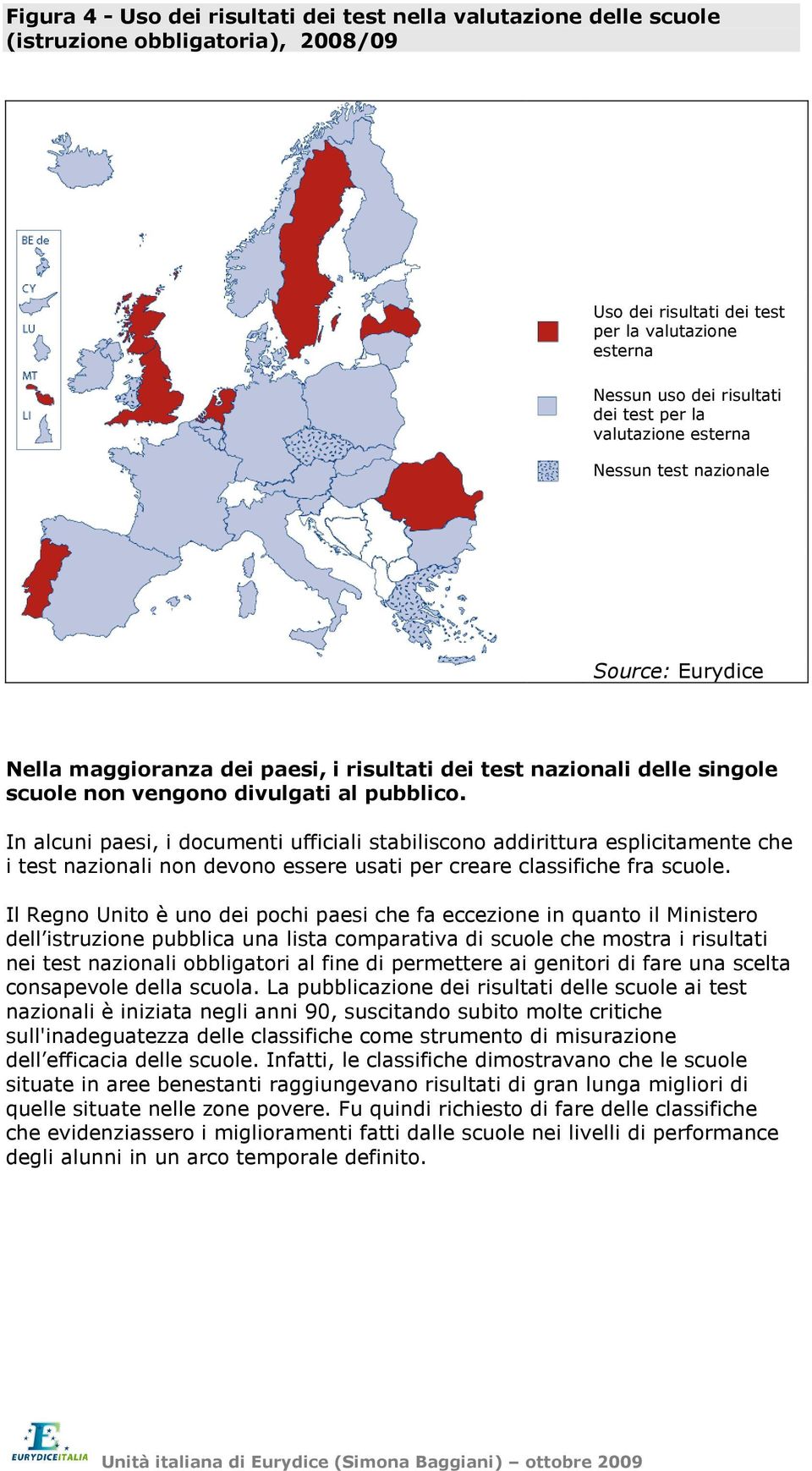 In alcuni paesi, i documenti ufficiali stabiliscono addirittura esplicitamente che i test nazionali non devono essere usati per creare classifiche fra scuole.