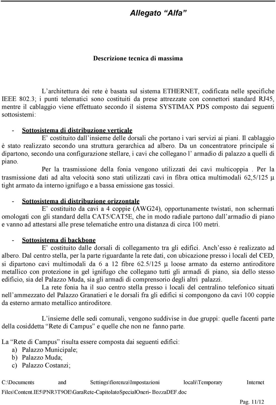 Sottosistema di distribuzione verticale E costituito dall insieme delle dorsali che portano i vari servizi ai piani. Il cablaggio è stato realizzato secondo una struttura gerarchica ad albero.