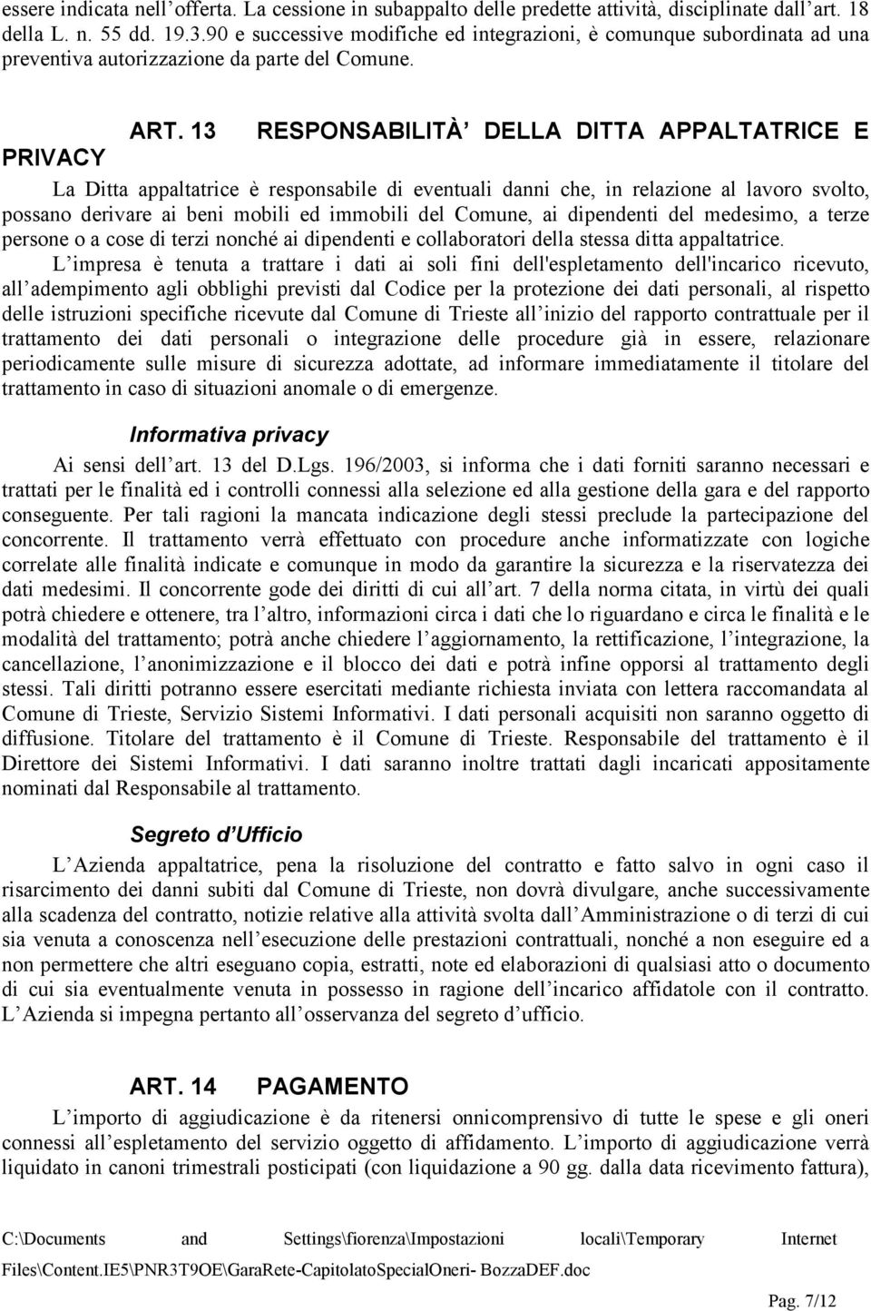 13 RESPONSABILITÀ DELLA DITTA APPALTATRICE E PRIVACY La Ditta appaltatrice è responsabile di eventuali danni che, in relazione al lavoro svolto, possano derivare ai beni mobili ed immobili del