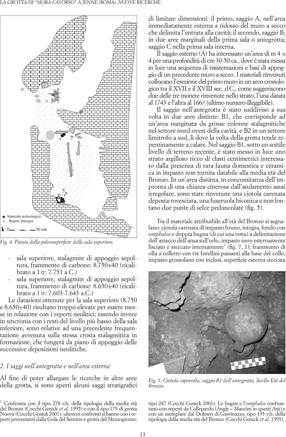 della prima sala o antegrotta; saggio C nella prima sala interna. Il saggio esterno (A) ha interessato un area di m 4 x 4 per una profondità di cm 30-50 ca.