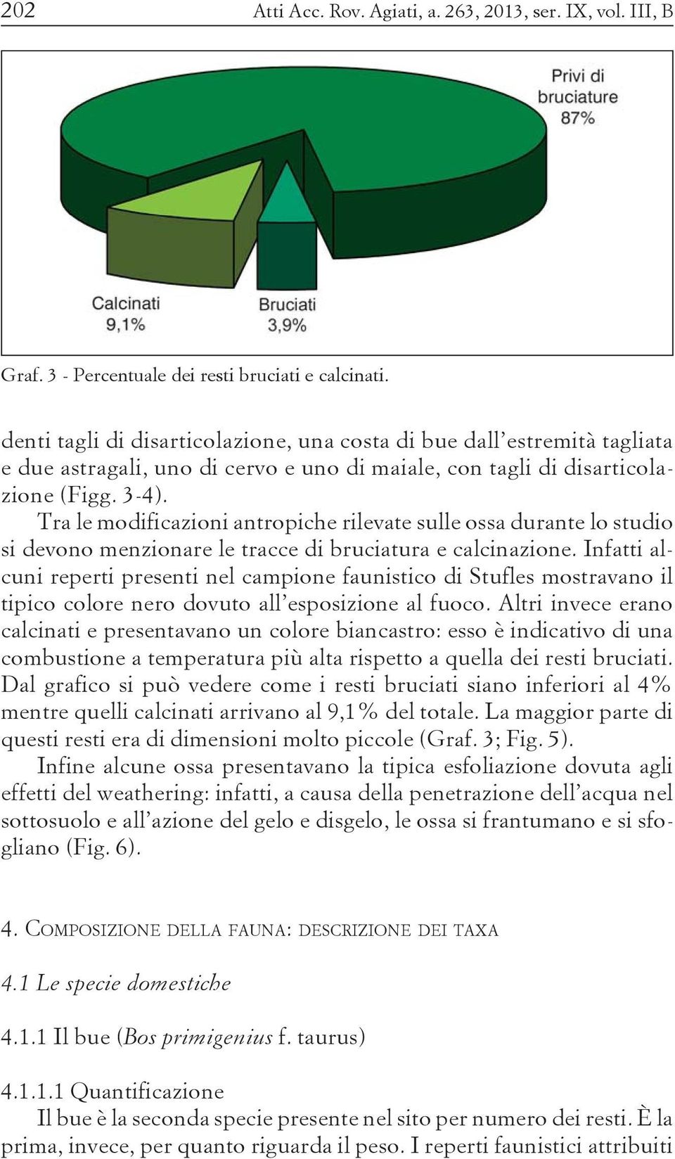 Tra le modificazioni antropiche rilevate sulle ossa durante lo studio si devono menzionare le tracce di bruciatura e calcinazione.