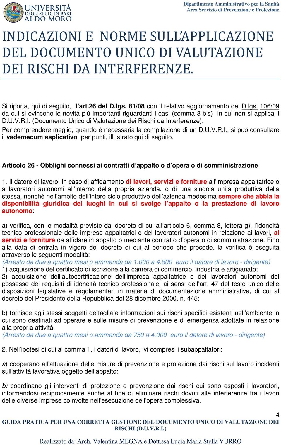 (Documento Unico di Valutazione dei Rischi da Interferenze). Per comprendere meglio, quando è necessaria la compilazione di un D.U.V.R.I., si può consultare il vademecum esplicativo per punti, illustrato qui di seguito.