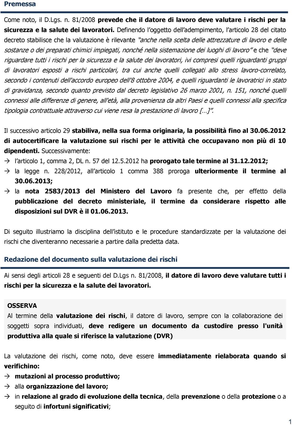 chimici impiegati, nonché nella sistemazione dei luoghi di lavoro e che deve riguardare tutti i rischi per la sicurezza e la salute dei lavoratori, ivi compresi quelli riguardanti gruppi di