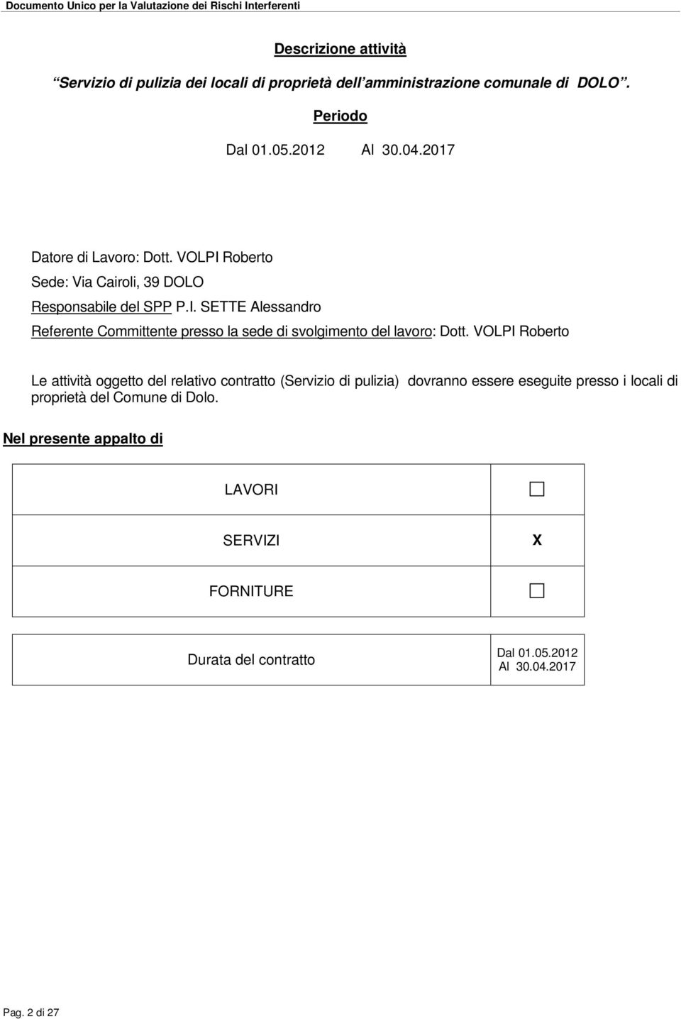 VOLPI Roberto Le attività oggetto del relativo contratto (Servizio di pulizia) dovranno essere eseguite presso i locali di proprietà del Comune di