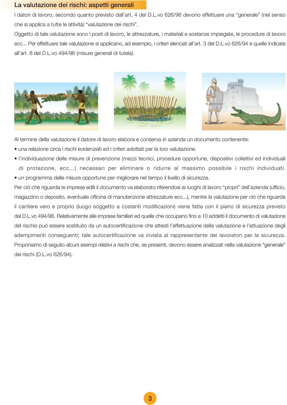 .. Per effettuare tale valutazione si applicano, ad esempio, i criteri elencati all art. 3 del D.L.vo 626/94 e quelle indicate all art. 8 del D.L.vo 494/96 (misure generali di tutela).