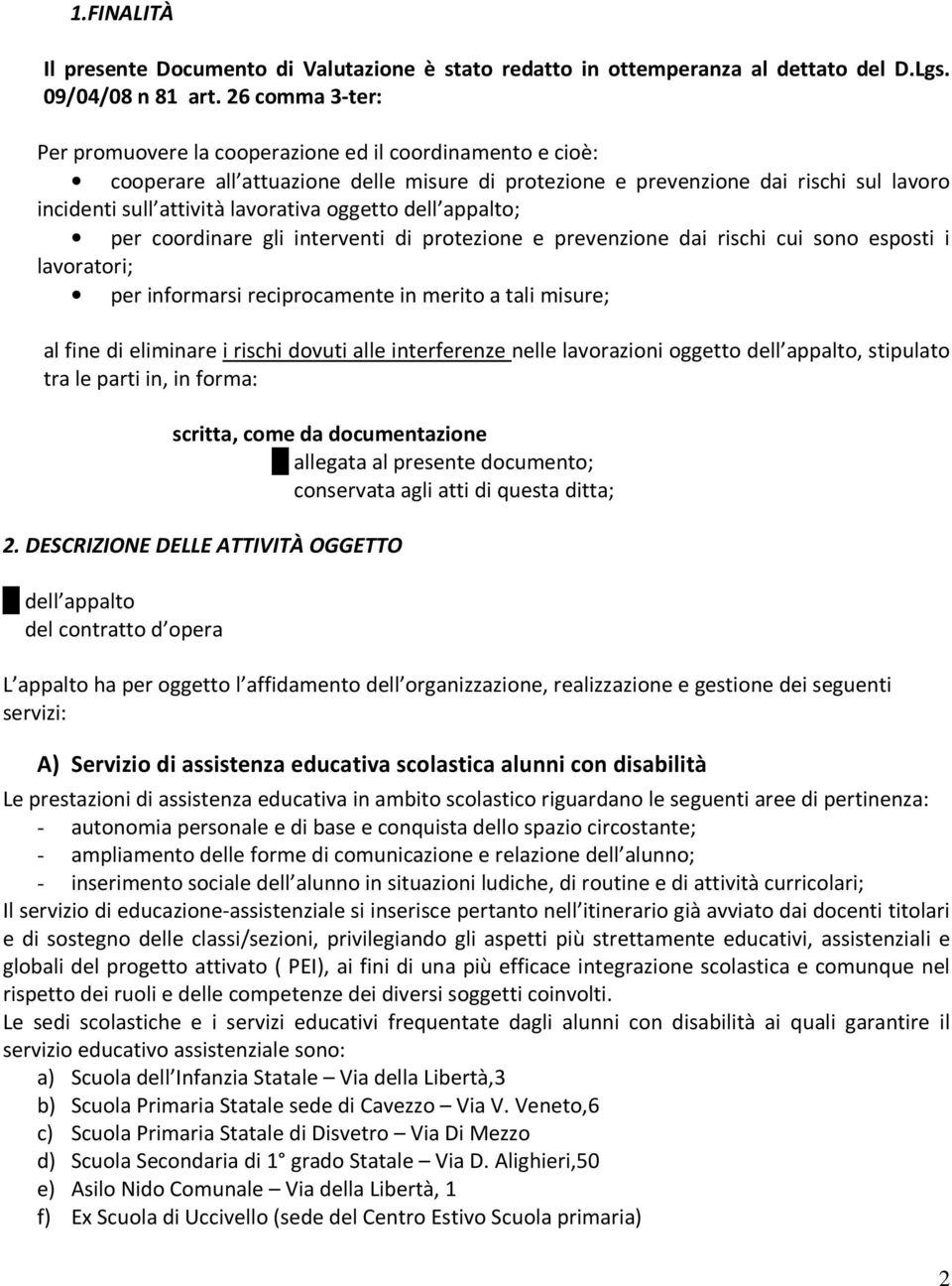 oggetto dell appalto; per coordinare gli interventi di protezione e prevenzione dai rischi cui sono esposti i lavoratori; per informarsi reciprocamente in merito a tali misure; al fine di eliminare i