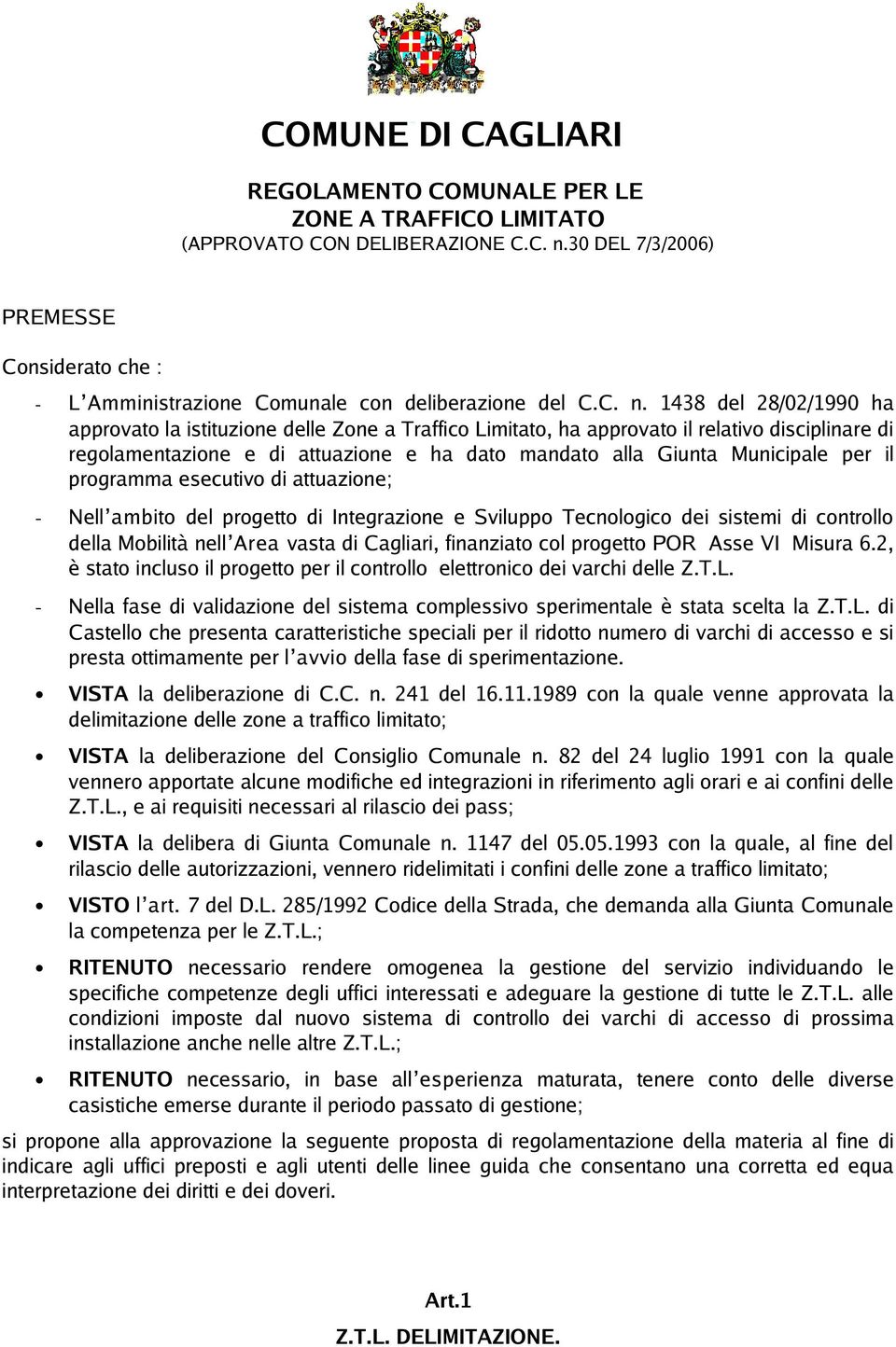 1438 del 28/02/1990 ha approvato la istituzione delle Zone a Traffico Limitato, ha approvato il relativo disciplinare di regolamentazione e di attuazione e ha dato mandato alla Giunta Municipale per