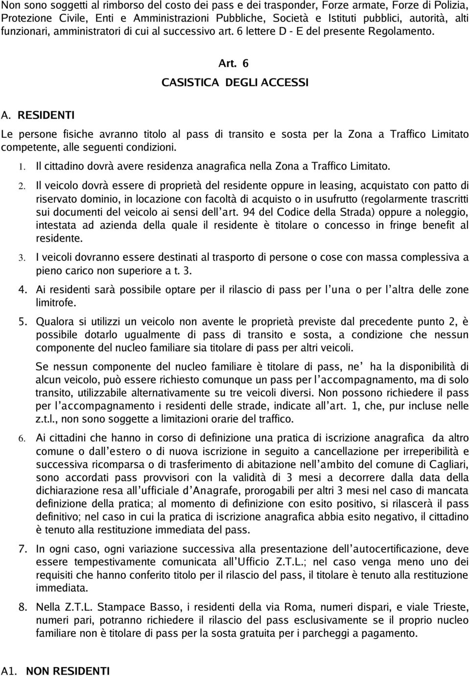 RESIDENTI Le persone fisiche avranno titolo al pass di transito e sosta per la Zona a Traffico Limitato competente, alle seguenti condizioni. 1.