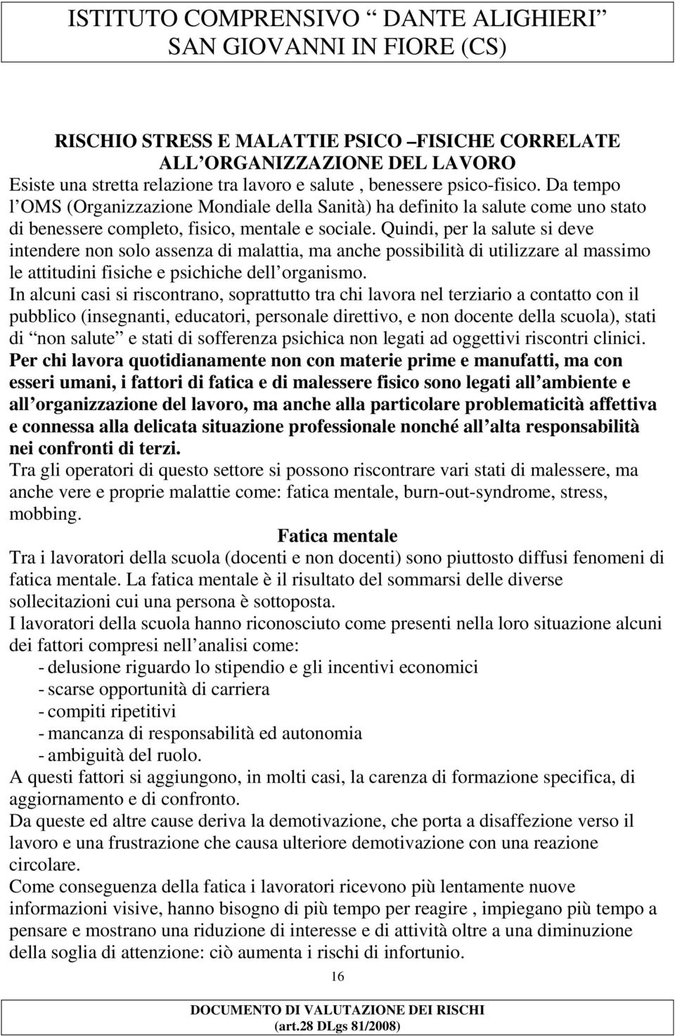 Quindi, per la salute si deve intendere non solo assenza di malattia, ma anche possibilità di utilizzare al massimo le attitudini fisiche e psichiche dell organismo.