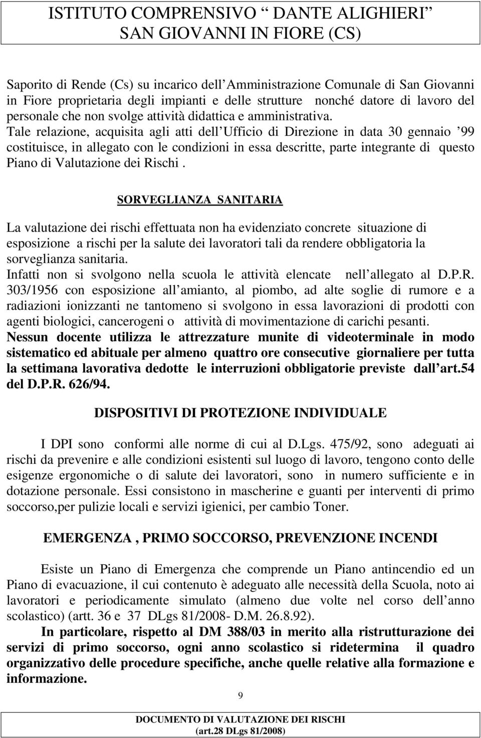 Tale relazione, acquisita agli atti dell Ufficio di Direzione in data 30 gennaio 99 costituisce, in allegato con le condizioni in essa descritte, parte integrante di questo Piano di Valutazione dei