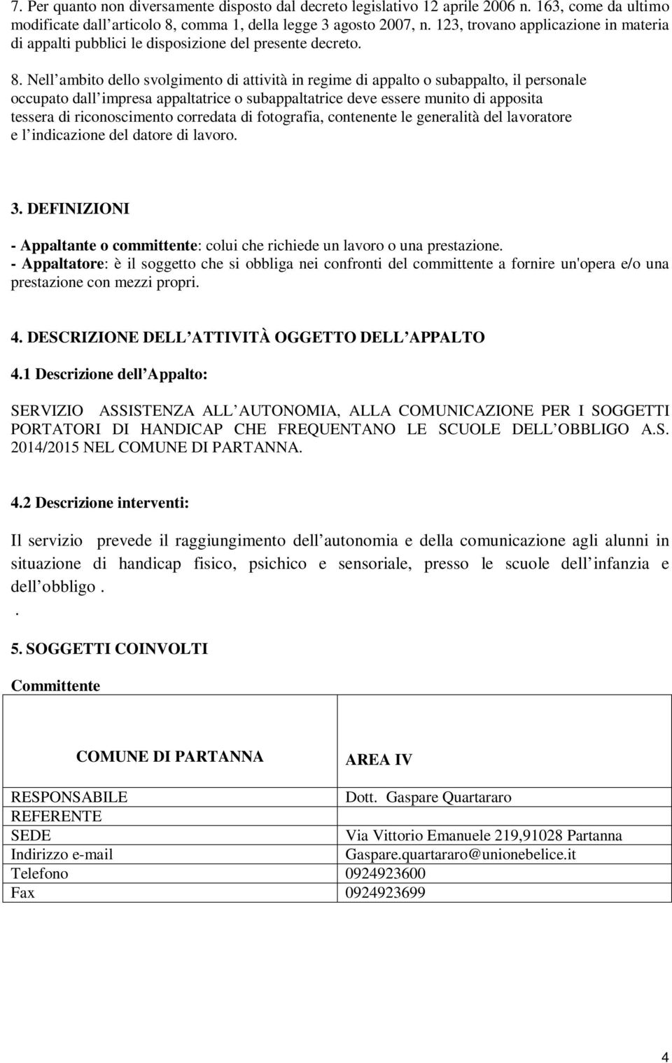 Nell ambito dello svolgimento di attività in regime di appalto o subappalto, il personale occupato dall impresa appaltatrice o subappaltatrice deve essere munito di apposita tessera di riconoscimento