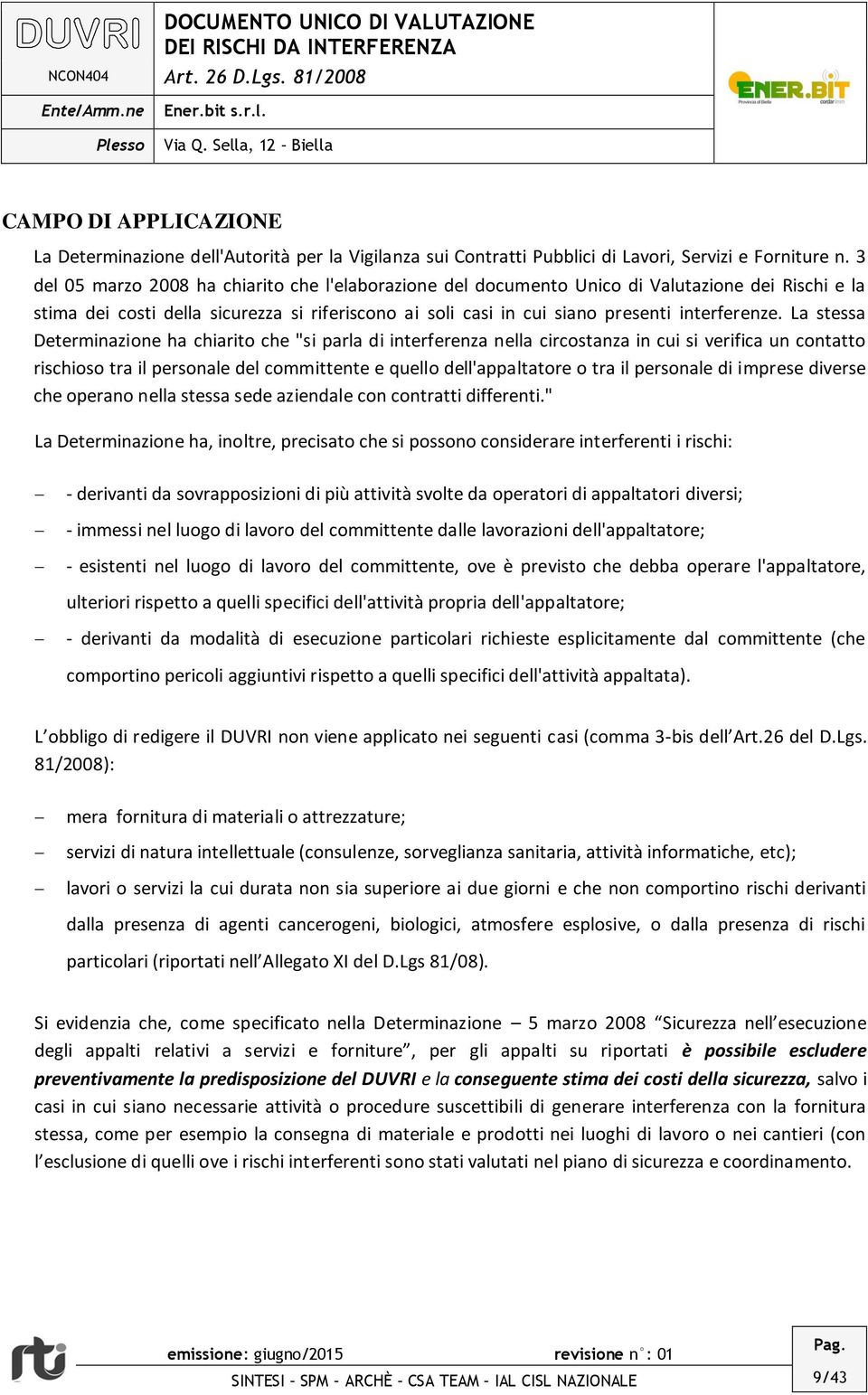 La stessa Determinazione ha chiarito che "si parla di interferenza nella circostanza in cui si verifica un contatto rischioso tra il personale del committente e quello dell'appaltatore o tra il