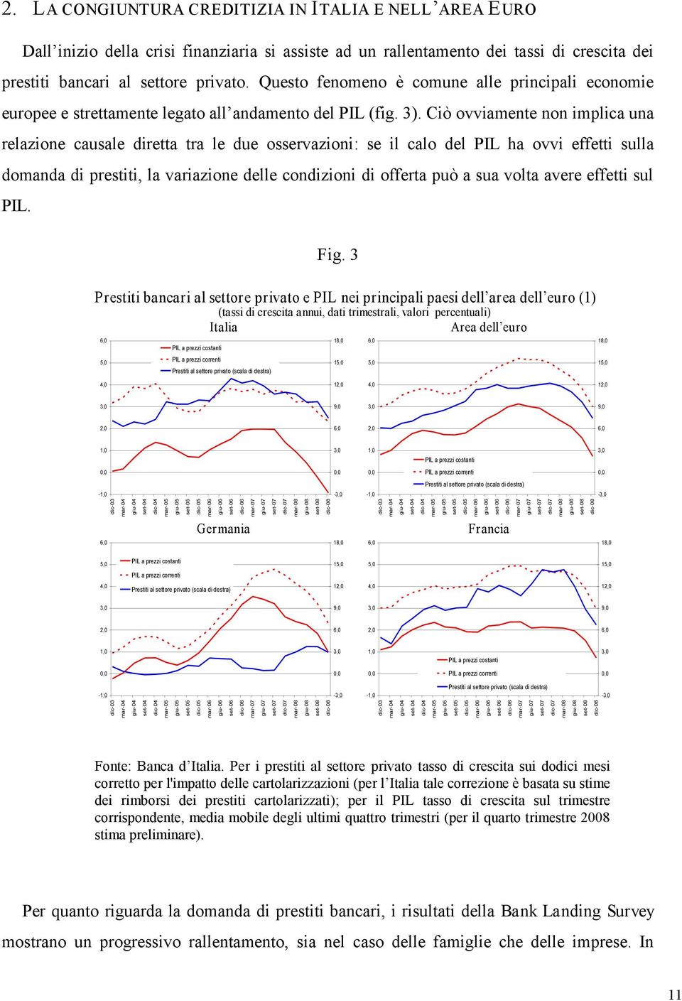 Ciò ovviamente non implica una relazione causale diretta tra le due osservazioni: se il calo del PIL ha ovvi effetti sulla domanda di prestiti, la variazione delle condizioni di offerta può a sua