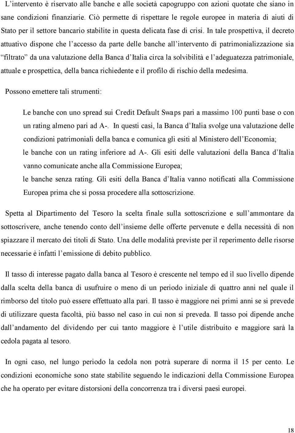 In tale prospettiva, il decreto attuativo dispone che l accesso da parte delle banche all intervento di patrimonializzazione sia filtrato da una valutazione della Banca d Italia circa la solvibilità