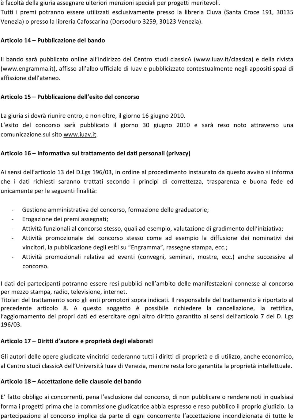 Articolo14 Pubblicazionedelbando Il bando sarà pubblicato online all indirizzo del Centro studi classica (www.iuav.it/classica) e della rivista (www.engramma.