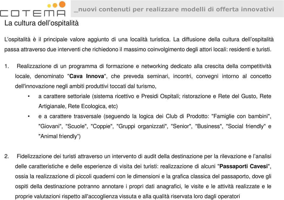 Realizzazione di un programma di formazione e networking dedicato alla crescita della competitività locale, denominato "Cava Innova", che preveda seminari, incontri, convegni intorno al concetto