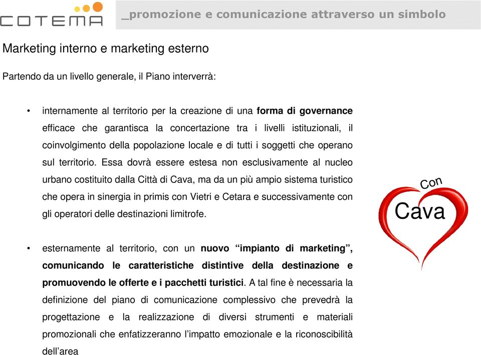 Essa dovrà essere estesa non esclusivamente al nucleo urbano costituito dalla Città di Cava, ma da un più ampio sistema turistico che opera in sinergia in primis con Vietri e Cetara e successivamente