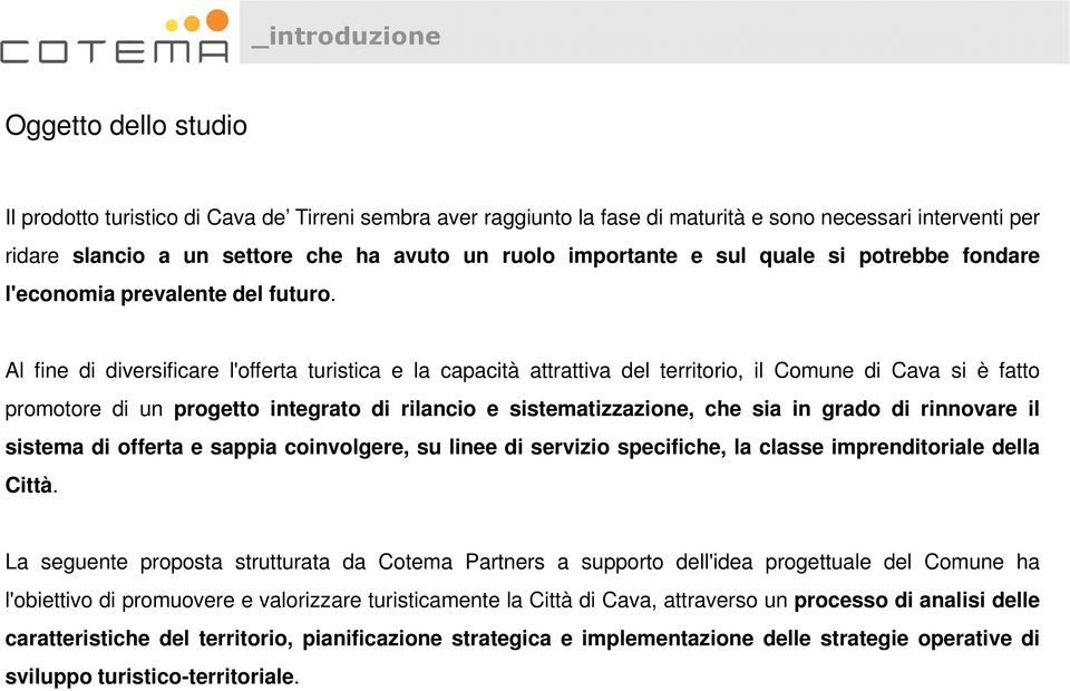 Al fine di diversificare l'offerta turistica e la capacità attrattiva del territorio, il Comune di Cava si è fatto promotore di un progetto integrato di rilancio e sistematizzazione, che sia in grado