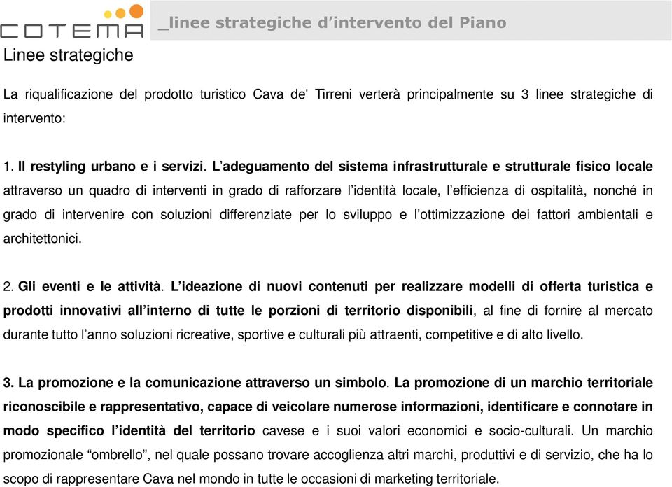 L adeguamento del sistema infrastrutturale e strutturale fisico locale attraverso un quadro di interventi in grado di rafforzare l identità locale, l efficienza di ospitalità, nonché in grado di