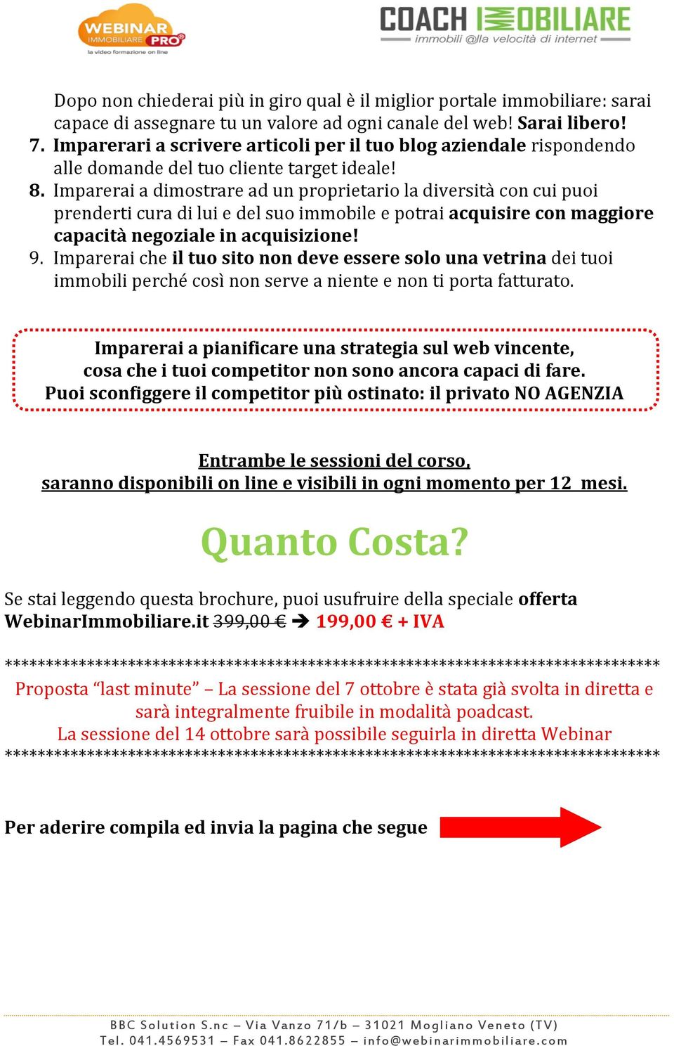 Imparerai a dimostrare ad un proprietario la diversità con cui puoi prenderti cura di lui e del suo immobile e potrai acquisire con maggiore capacità negoziale in acquisizione! 9.