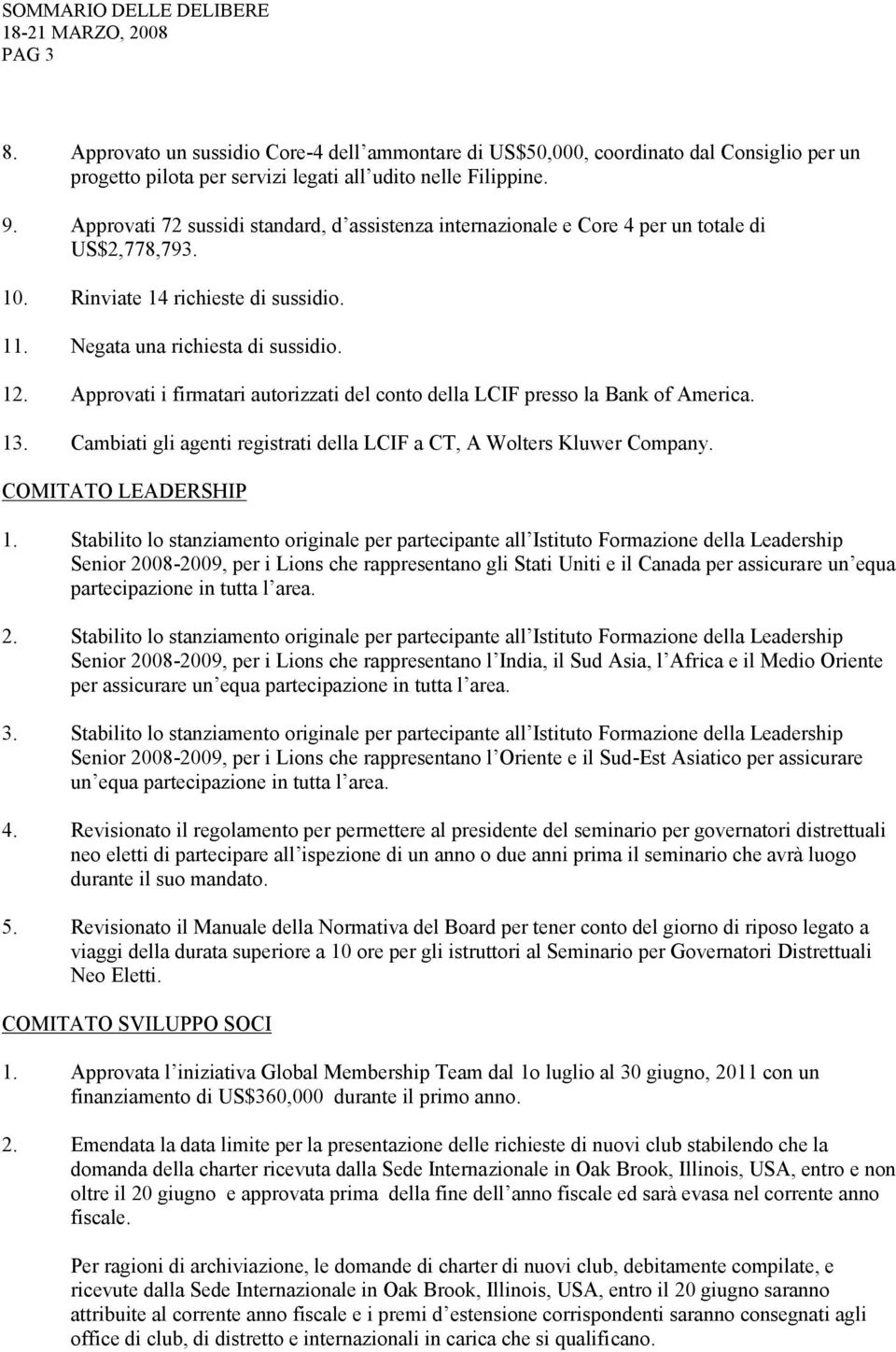 Approvati i firmatari autorizzati del conto della LCIF presso la Bank of America. 13. Cambiati gli agenti registrati della LCIF a CT, A Wolters Kluwer Company. COMITATO LEADERSHIP 1.