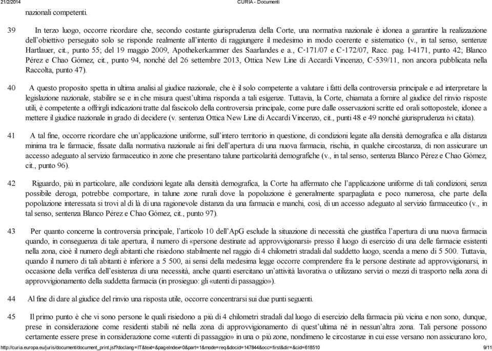 realmente all intento di raggiungere il medesimo in modo coerente e sistematico (v., in tal senso, sentenze Hartlauer, cit., punto 55; del 19 maggio 2009, Apothekerkammer des Saarlandes e a.