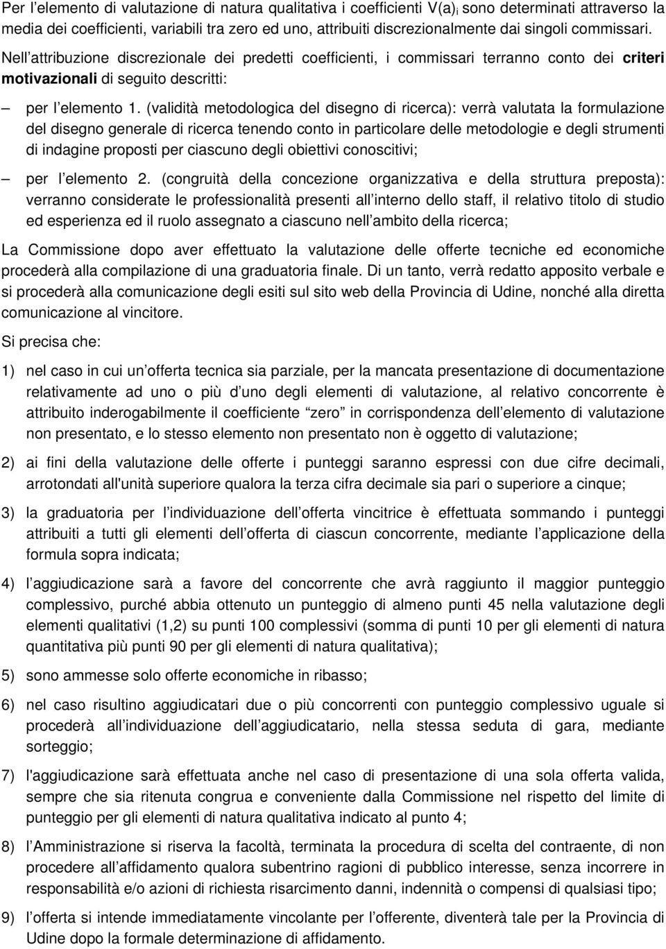 (validità metodologica del disegno di ricerca): verrà valutata la formulazione del disegno generale di ricerca tenendo conto in particolare delle metodologie e degli strumenti di indagine proposti