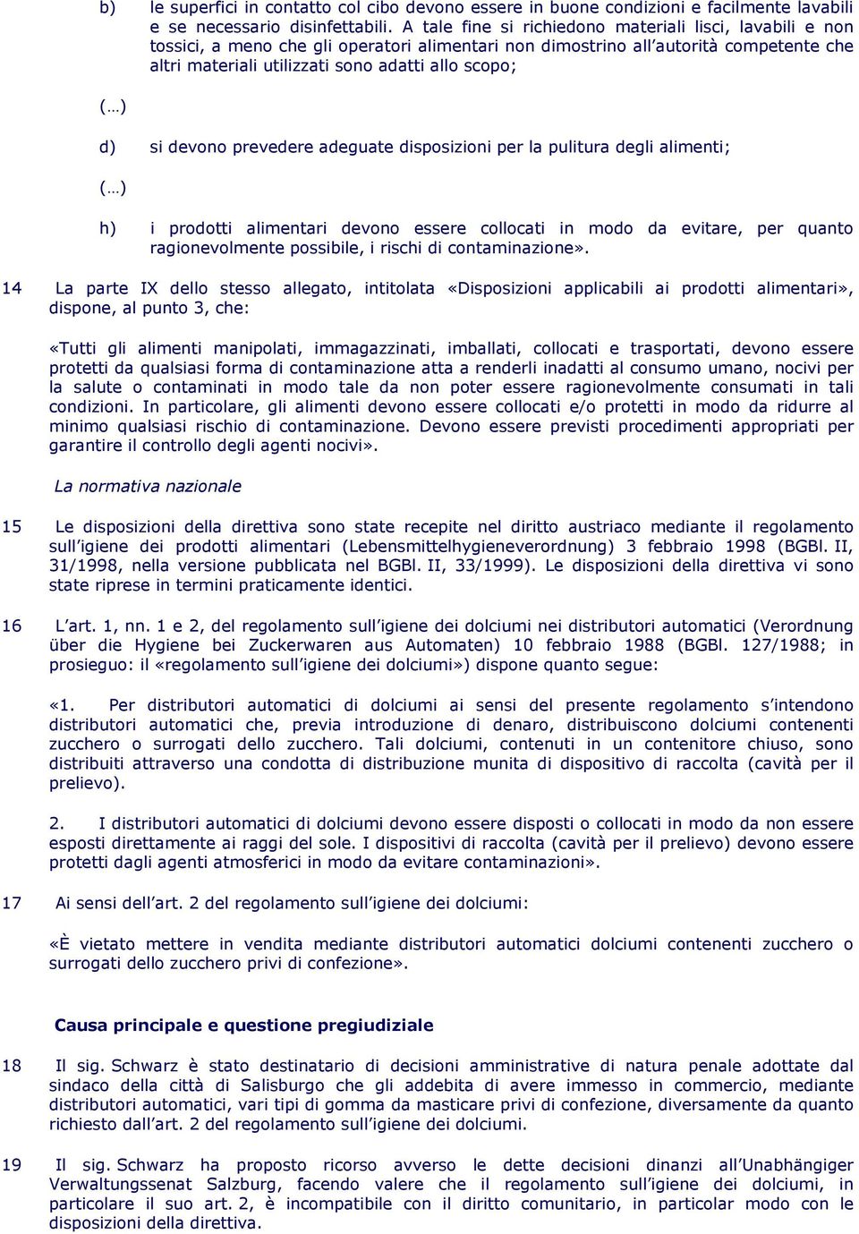 ) d) si devono prevedere adeguate disposizioni per la pulitura degli alimenti; ( ) h) i prodotti alimentari devono essere collocati in modo da evitare, per quanto ragionevolmente possibile, i rischi